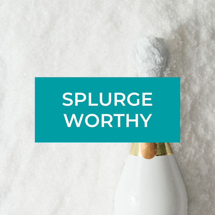 SPLURGE-WORTHY