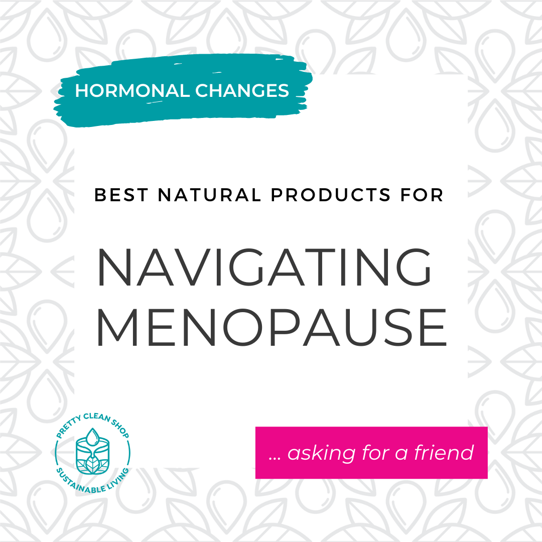 Best Natural Products for Navigating Menopause... Asking for a Friend | Pretty Clean Shop