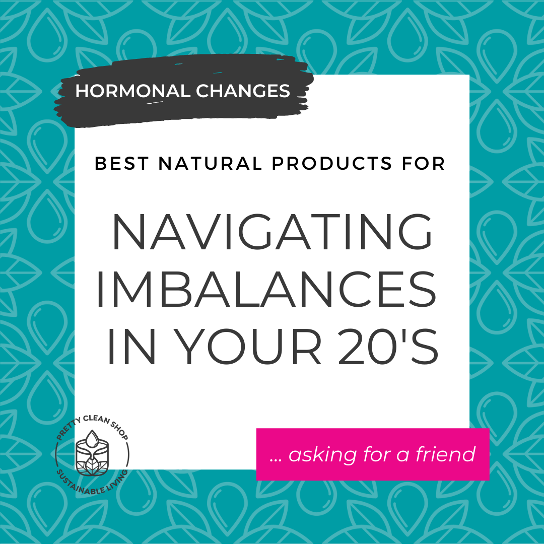 Best Natural Products for Navigating Hormonal Changes in Your 20s…Asking for a Friend | Pretty Clean Shop