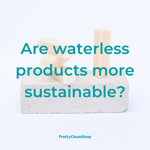 Are waterless products more sustainable? | Pretty Clean Shop